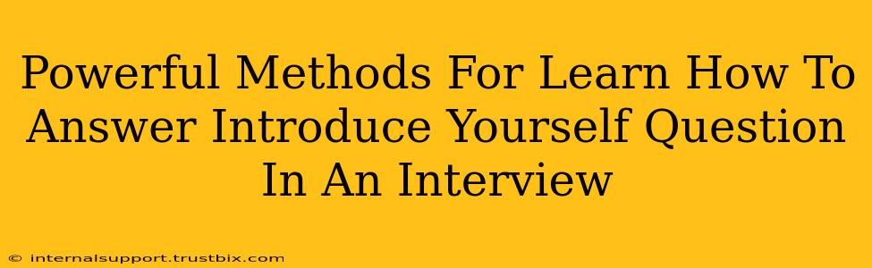 Powerful Methods For Learn How To Answer Introduce Yourself Question In An Interview