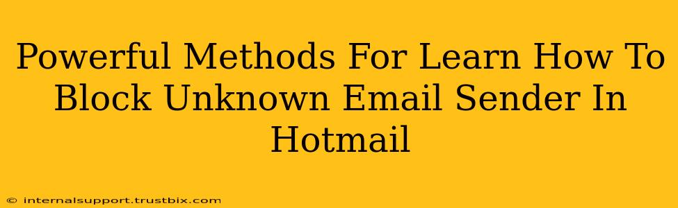 Powerful Methods For Learn How To Block Unknown Email Sender In Hotmail