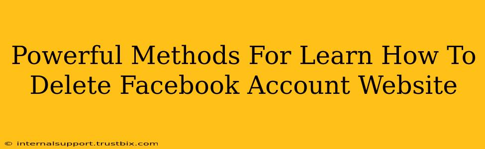 Powerful Methods For Learn How To Delete Facebook Account Website