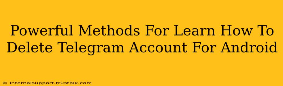 Powerful Methods For Learn How To Delete Telegram Account For Android