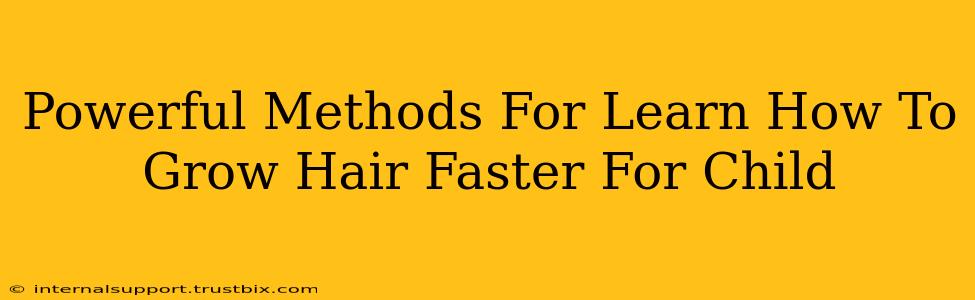 Powerful Methods For Learn How To Grow Hair Faster For Child