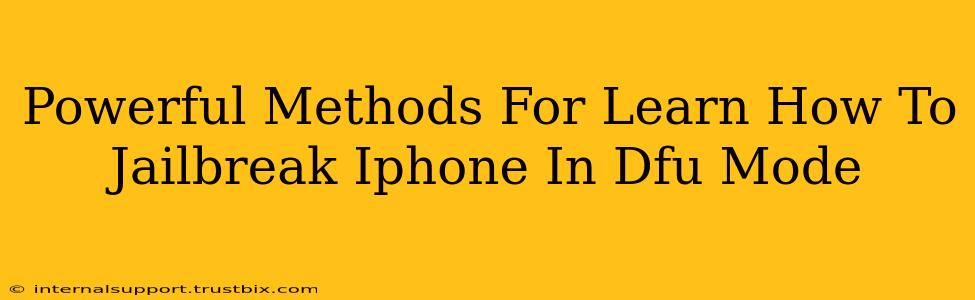 Powerful Methods For Learn How To Jailbreak Iphone In Dfu Mode