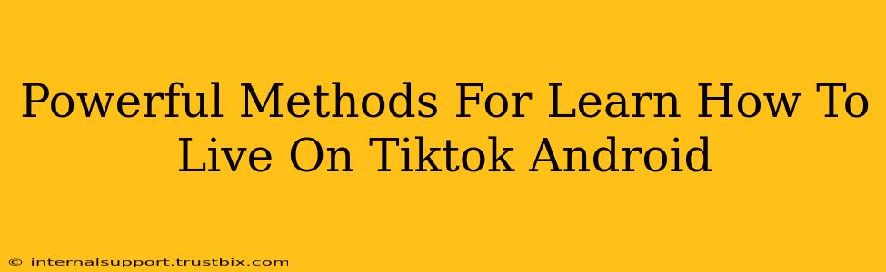 Powerful Methods For Learn How To Live On Tiktok Android