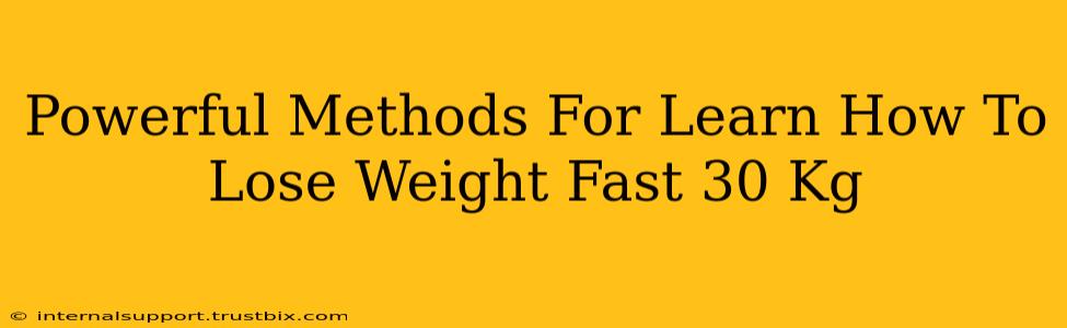 Powerful Methods For Learn How To Lose Weight Fast 30 Kg