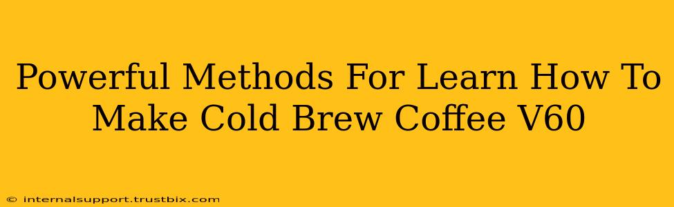 Powerful Methods For Learn How To Make Cold Brew Coffee V60