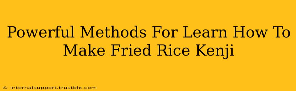 Powerful Methods For Learn How To Make Fried Rice Kenji