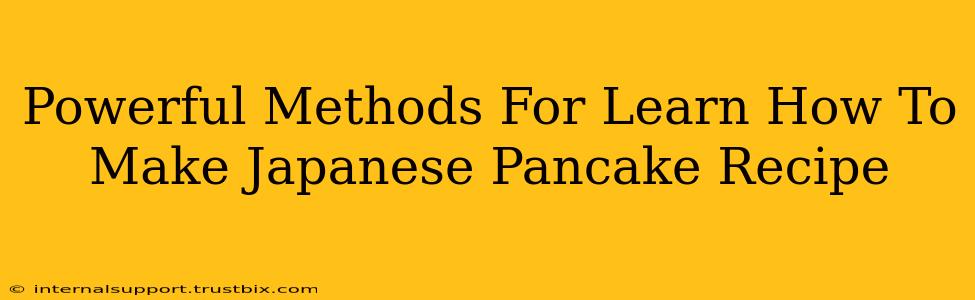 Powerful Methods For Learn How To Make Japanese Pancake Recipe