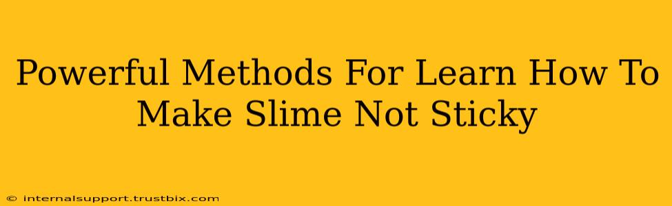 Powerful Methods For Learn How To Make Slime Not Sticky