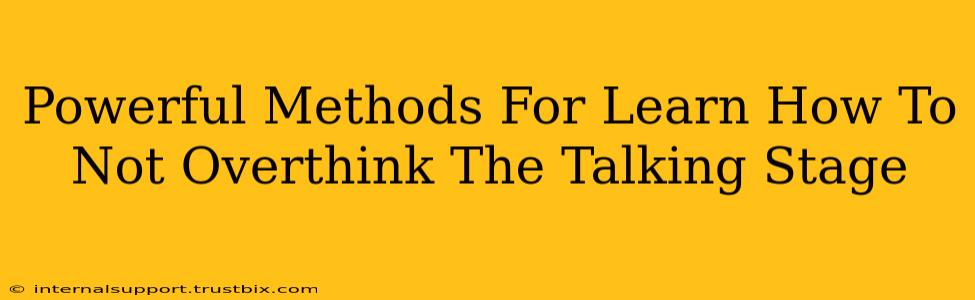 Powerful Methods For Learn How To Not Overthink The Talking Stage