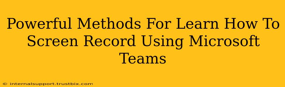 Powerful Methods For Learn How To Screen Record Using Microsoft Teams