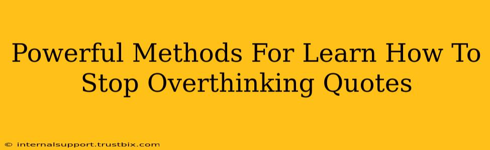 Powerful Methods For Learn How To Stop Overthinking Quotes