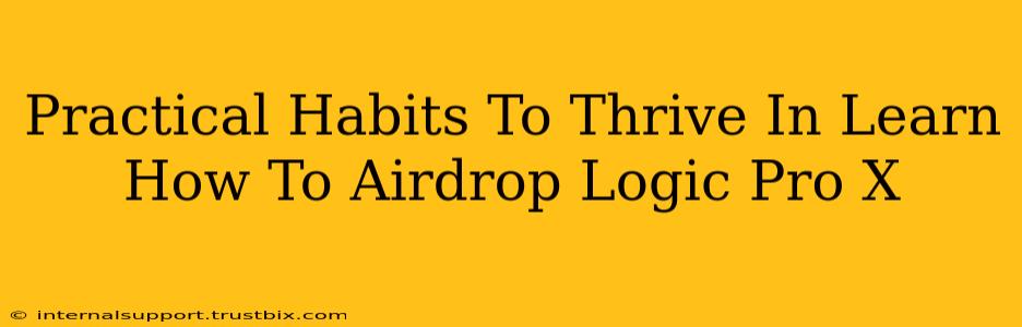 Practical Habits To Thrive In Learn How To Airdrop Logic Pro X