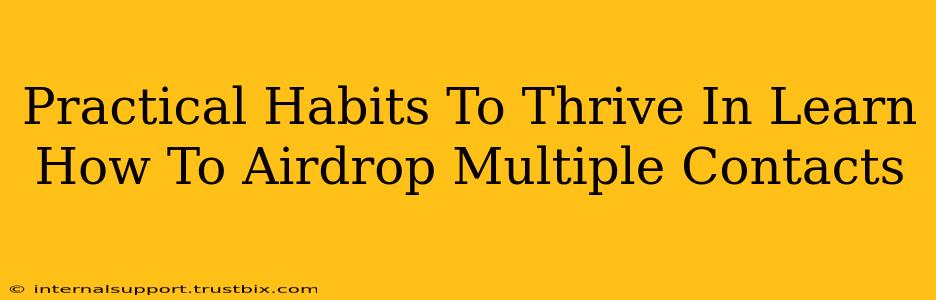 Practical Habits To Thrive In Learn How To Airdrop Multiple Contacts