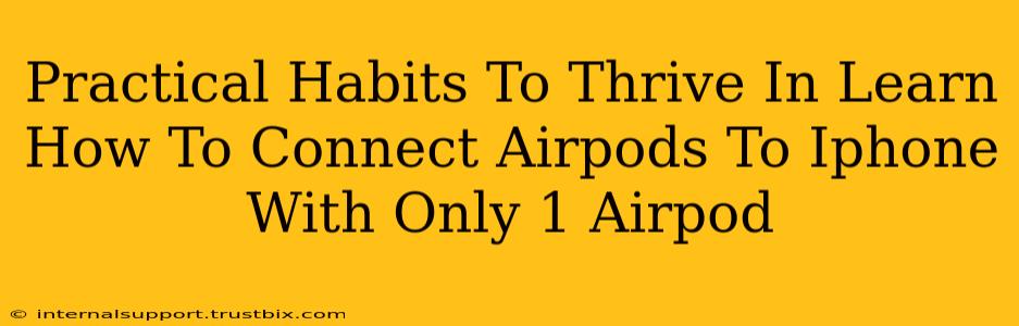 Practical Habits To Thrive In Learn How To Connect Airpods To Iphone With Only 1 Airpod