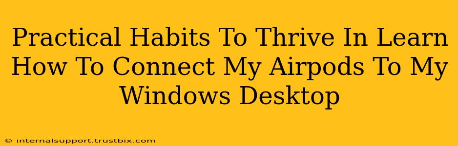 Practical Habits To Thrive In Learn How To Connect My Airpods To My Windows Desktop