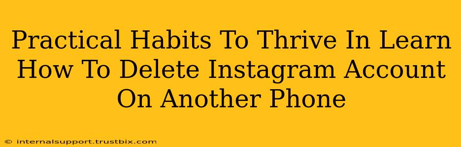 Practical Habits To Thrive In Learn How To Delete Instagram Account On Another Phone