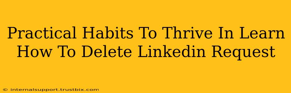 Practical Habits To Thrive In Learn How To Delete Linkedin Request