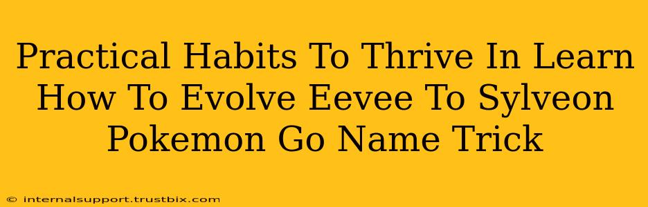 Practical Habits To Thrive In Learn How To Evolve Eevee To Sylveon Pokemon Go Name Trick