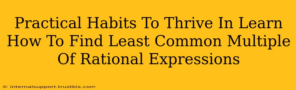 Practical Habits To Thrive In Learn How To Find Least Common Multiple Of Rational Expressions