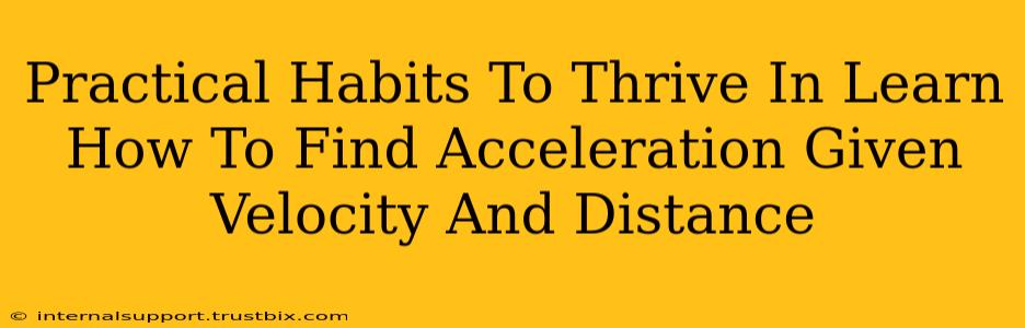 Practical Habits To Thrive In Learn How To Find Acceleration Given Velocity And Distance