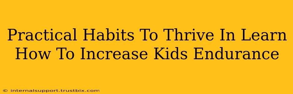 Practical Habits To Thrive In Learn How To Increase Kids Endurance