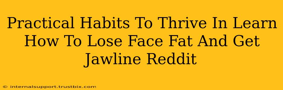 Practical Habits To Thrive In Learn How To Lose Face Fat And Get Jawline Reddit