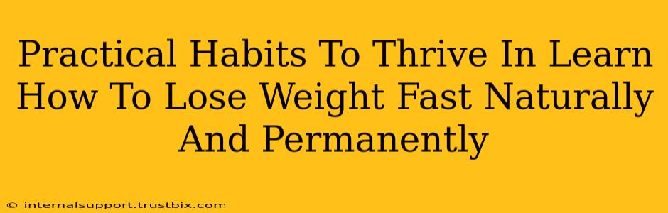 Practical Habits To Thrive In Learn How To Lose Weight Fast Naturally And Permanently