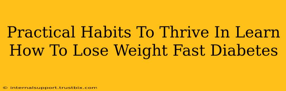 Practical Habits To Thrive In Learn How To Lose Weight Fast Diabetes