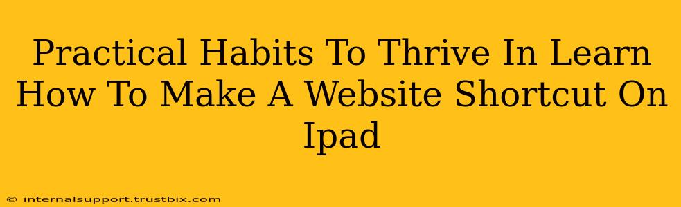 Practical Habits To Thrive In Learn How To Make A Website Shortcut On Ipad