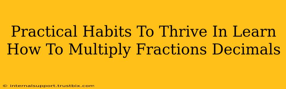 Practical Habits To Thrive In Learn How To Multiply Fractions Decimals