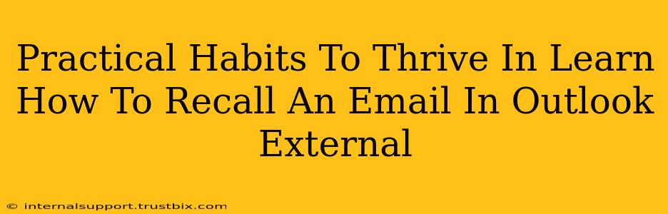 Practical Habits To Thrive In Learn How To Recall An Email In Outlook External