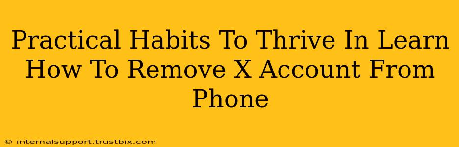 Practical Habits To Thrive In Learn How To Remove X Account From Phone