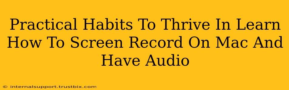 Practical Habits To Thrive In Learn How To Screen Record On Mac And Have Audio