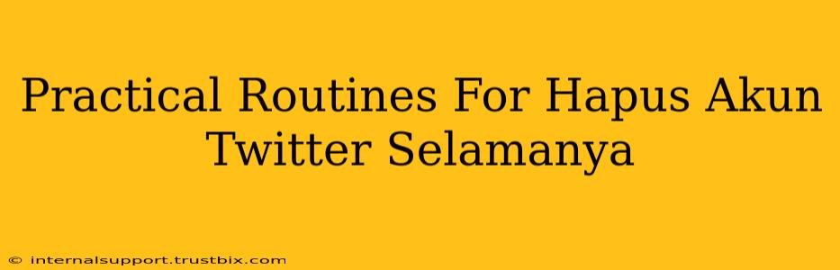 Practical Routines For Hapus Akun Twitter Selamanya