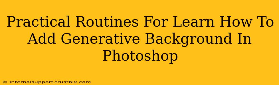 Practical Routines For Learn How To Add Generative Background In Photoshop