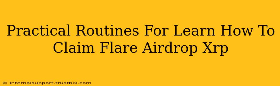 Practical Routines For Learn How To Claim Flare Airdrop Xrp