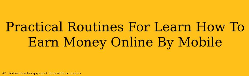 Practical Routines For Learn How To Earn Money Online By Mobile