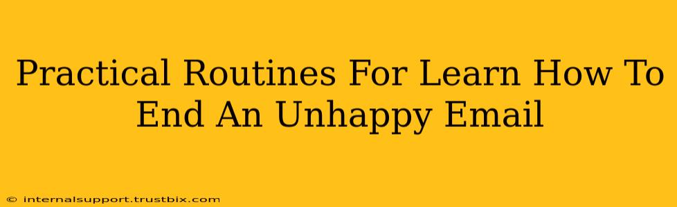 Practical Routines For Learn How To End An Unhappy Email