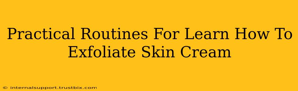 Practical Routines For Learn How To Exfoliate Skin Cream