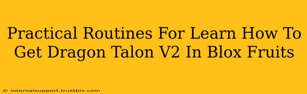 Practical Routines For Learn How To Get Dragon Talon V2 In Blox Fruits