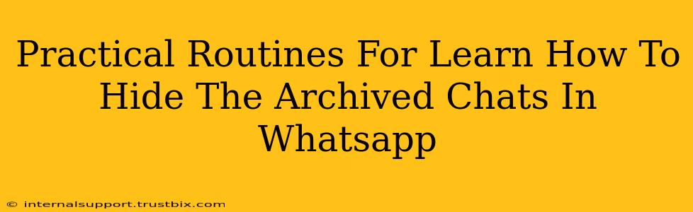 Practical Routines For Learn How To Hide The Archived Chats In Whatsapp