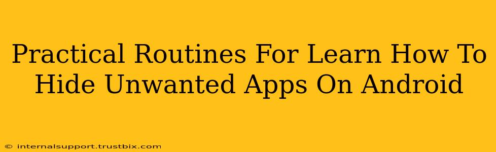 Practical Routines For Learn How To Hide Unwanted Apps On Android