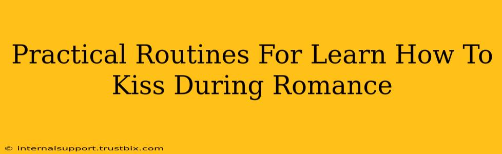 Practical Routines For Learn How To Kiss During Romance