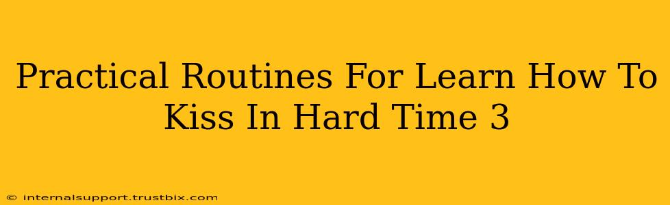 Practical Routines For Learn How To Kiss In Hard Time 3