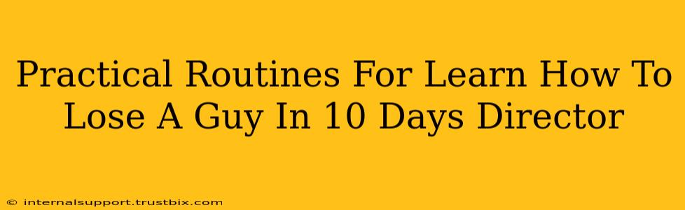 Practical Routines For Learn How To Lose A Guy In 10 Days Director