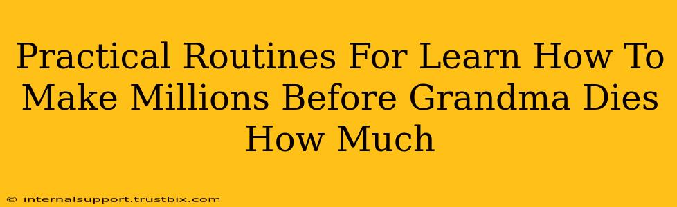 Practical Routines For Learn How To Make Millions Before Grandma Dies How Much