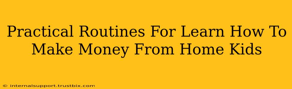 Practical Routines For Learn How To Make Money From Home Kids