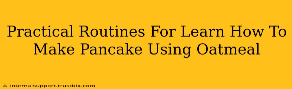 Practical Routines For Learn How To Make Pancake Using Oatmeal