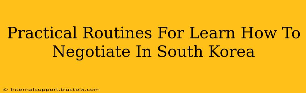 Practical Routines For Learn How To Negotiate In South Korea