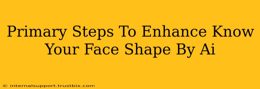 Primary Steps To Enhance Know Your Face Shape By Ai